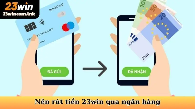 Nên rút tiền 23win qua ngân hàng để đảm bảo an toàn